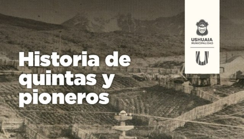 La Municipalidad de Ushuaia presenta la muestra “Historias de quintas y pioneros”