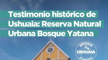 Se llevará adelante el conversatorio “Testimonio histórico de Ushuaia: reserva natural urbana Bosque Yatana”
