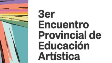 Llega el 3° Encuentro Provincial de Educación Artística