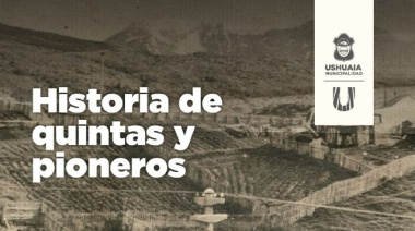 La Municipalidad de Ushuaia presenta la muestra “Historias de quintas y pioneros”